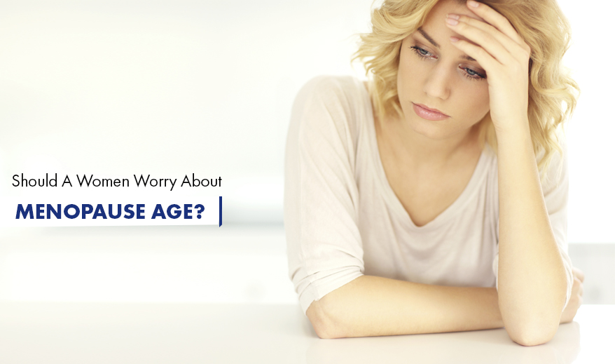 Should A Women Worry About Menopause Age